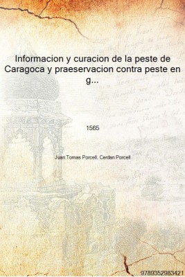 Informacion y curacion de la peste de Caragoca y praeservacion contra peste en general 1565 [Hardcover](Spanish, Hardcover, Juan Tomas Porcell, Cerdan Porcell)