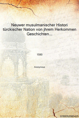 Neuwer musulmanischer Histori türckischer Nation von jhrem Herkommen Geschichten vnd Thaten. Drey Bücher die ersten vnter dreyss(German, Hardcover, Anonymous)