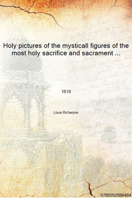 Holy pictures of the mysticall figures of the most holy sacrifice and sacrament of the eucharist ... 1619 [Hardcover](English, Hardcover, Louis Richeome)