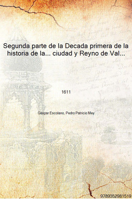 Segunda parte de la Decada primera de la historia de la... ciudad y Reyno de Valencia 1611 [Hardcover](Spanish, Hardcover, Gaspar Escolano, Pedro Patricio Mey)