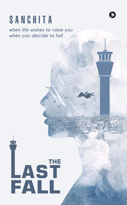 The Last Fall  - When life decides to rise you when you decide to fall.(English, Paperback, Sanchita)