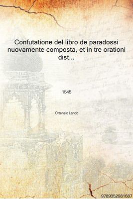 Confutatione del libro de paradossi nuovamente composta, et in tre orationi distinta 1545 [Hardcover](Italian, Hardcover, Ortensio Lando)