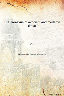 The Treasvrie of avncient and moderne times 1613 [Hardcover](English, Hardcover, Pedro MexiÂa , Francesco Sansovino)