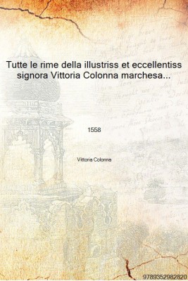 Tutte le rime della illustriss et eccellentiss signora Vittoria Colonna marchesana di Pescara Con l'espositione del signor Rinal(Italian, Hardcover, Vittoria Colonna)