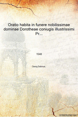 Oratio habita in funere nobilissimae dominae Dorotheae coniugis illustrissimi Principis Alberti Marchionis 1548 [Hardcover](Latin, Hardcover, Georg Sabinus,)
