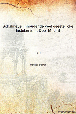 Schalmeye, inhoudende veel geestelijcke liedekens, ... Door M. d. B 1614 [Hardcover](Dutch, Hardcover, Marijn de Brauwer)