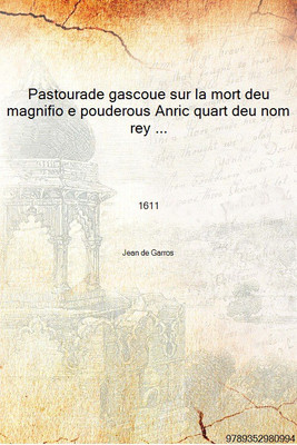 Pastourade gascoue sur la mort deu magnifio e pouderous Anric quart deu nom rey de France et de Navarre 1611 [Hardcover](Others, Hardcover, Jean de Garros)