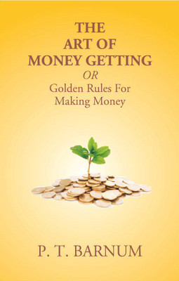 The Art of Money Getting or Golden Rules for Making Money(English, Paperback, P. T. Barnum)