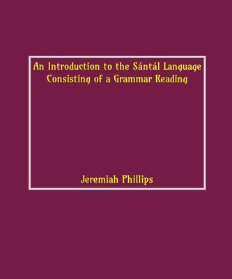 An Introduction to the Sántál Language: Consisting of a Grammar Reading(English, Hardcover, Jeremiah Phillips)