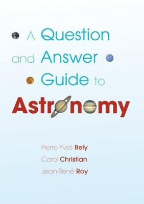 A Questions and Answer Guide to Astronomy 1st  Edition(English, Paperback, Jean-Rene Roy, Pierre-Yves Bely, Carol Christian)