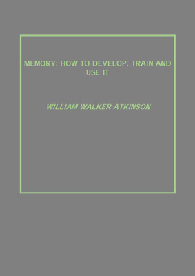 MEMORY: HOW TO DEVELOP, TRAIN AND USE IT(English, Paperback, WILLIAM WALKER ATKINSON)