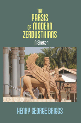THE PARSIS OR MODERN ZERDUSTHIANS: A Sketch(English, Hardcover, HENRY GEORGE BRIGGS)
