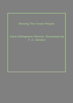 Among The Forest People(English, Hardcover, Clara Dillingham Pierson, Illustrated by F. C. Gordon)