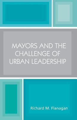 Mayors and the Challenge of Urban Leadership(English, Paperback, Flanagan Richard M.)