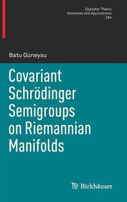 Covariant Schroedinger Semigroups on Riemannian Manifolds(English, Hardcover, Gueneysu Batu)