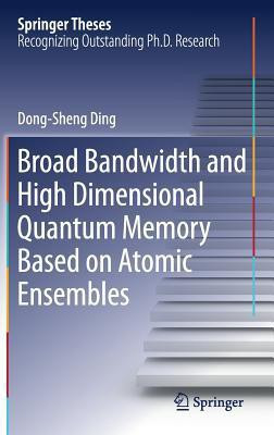 Broad Bandwidth and High Dimensional Quantum Memory Based on Atomic Ensembles(English, Hardcover, Ding Dong-Sheng)