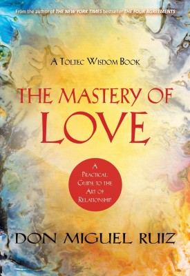 The Mastery of Love  - A Practical Guide to the Art of Relationships - A Toltec Wisdom Book(English, Paperback, Ruiz Don Miguel Jr.)