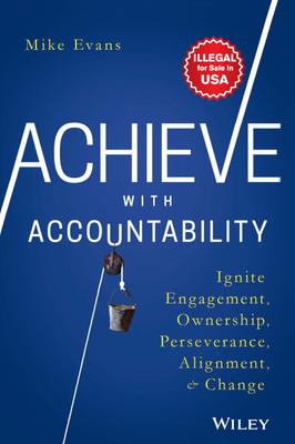 Achieve with Accountability  - Ignite Engagement, Ownership, Perseverance, Alignment & Change(English, Hardcover, Mike Evans)
