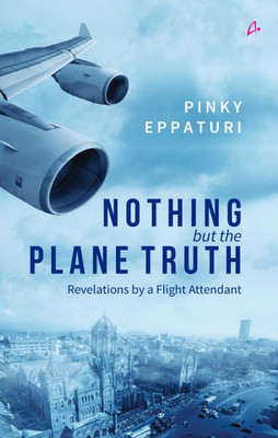 Nothing But the Plane Truth  - Revelations by a Flight Attendant(English, Hardcover, Eppaturi Pinky)