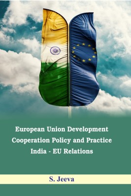 European Union Development Cooperation Policy and Practice : India - EU Relations(English, Hardcover, S. Jeeva)