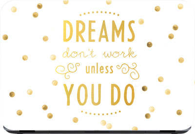 

Flipkart SmartBuy Dreams Don’t Work Unless you Do Premium LG Vinyl (matte) Laptop Decal 13.3