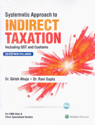 Systematic Approach To Indirect Taxation - Including GST & Customs for CMA Inter & Other Specialised Studies(English, Paperback, Dr. Girish Ahuja, Dr. Ravi Ahuja)