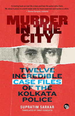 Murder in the City  - Twelve Incredible Case Files of the Kolkata Police(English, Paperback, Sarkar Supratim)