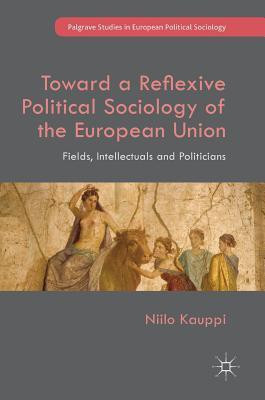Toward a Reflexive Political Sociology of the European Union(English, Hardcover, Kauppi Niilo)