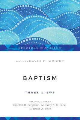 Baptism: Three Views(English, Paperback, Sinclair B. Ferguson, Anthony N. S. Lane, David F. Wright)