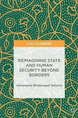Reimagining State and Human Security Beyond Borders(English, Hardcover, Bindenagel Sehovic Annamarie)