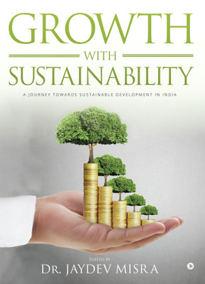 Growth With Sustainability  - A Journey towards Sustainable Development in India(English, Paperback, Dr. Jaydev Misra)