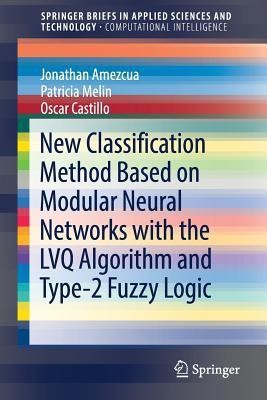 New Classification Method Based on Modular Neural Networks with the LVQ Algorithm and Type-2 Fuzzy Logic(English, Paperback, Amezcua Jonathan)