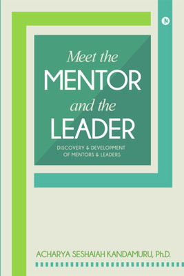 Meet the Mentor and the Leader  - Discovery & Development of Mentors & Leaders(English, Paperback, Acharya Seshaiah Kandamuru, Ph.D.)