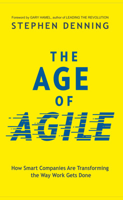 The Age Of Agile (English)  - How Smart Companies are Transforming the Way Work Gets Done(English, Paperback, Stephen Denning)