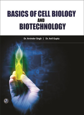 BASICS OF CELL BIOLOGY AND BIOTECHNOLOGY(English, Paperback, Dr Anil Gupta, Arvinder Singh)