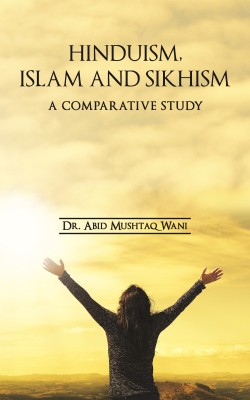 Hinduism, Islam and Sikhism  - A Comparative Study(English, Paperback, Abid Mushtaq Wani)