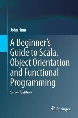 A Beginner's Guide to Scala, Object Orientation and Functional Programming(English, Paperback, Hunt John)