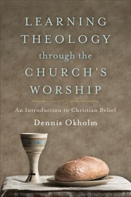 Learning Theology through the Church`s Worship - An Introduction to Christian Belief(English, Paperback, Okholm Dennis)