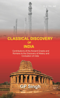 Classical Discovery of India: Contributions of the Ancient Greeks and Romans to the Discovery of History and Civilization of Ind(English, Hardcover, G. P. Singh)