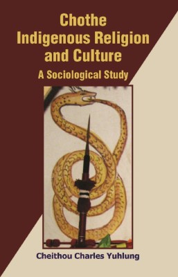 Chothe Indigenous Religion and Culture: A Sociological Study {1st Vol.}(English, Hardcover, Cheithou Charles Yuhlung)
