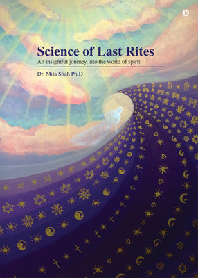 Science of Last Rites  - An Insightful Journey into the World of Spirit(English, Paperback, Dr. Mita Shah Ph.D.)