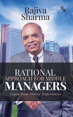 Rational Approach for Middle Managers  - Learn from Othersâ Experiences(English, Paperback, Sharma Rajiva)
