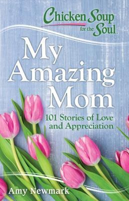 Chicken Soup for the Soul: My Amazing Mom(English, Paperback, Newmark Amy)