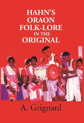 Hahn's Oraon Folk-Lore in the Original: A Critical Text With Translations and Notes(English, English, A. Grignard)