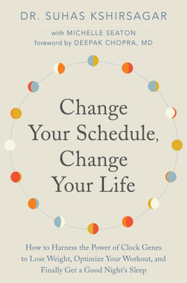 Change Your Schedule, Change Your Life  - How to Harness the Power of Clock Genes to Lose Weight, Optimize Your Workout and Finally Get a Good Night's Sleep(English, Paperback, Kshirsagar Suhas G.)