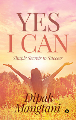Yes I Can  - Simple Secrets to Success(English, Paperback, Dipak Mangtani)