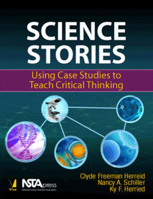 Science Stories: Using Case Studies to Teach Critical Thinki(English, Paperback, Clyde FReeman Herreid Nancy A. Schiller KY F. Herreid)