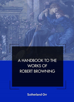 A Handbook to the Works of Robert Browning(English, Paperback, Orr Sutherland)