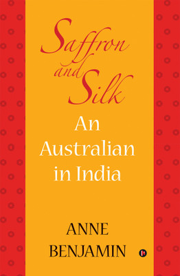 Saffron and Silk  - An Australian in India(English, Paperback, Anne Benjamin)