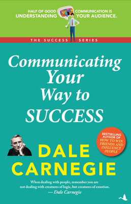 Communicating your way to success - Half of Good Communication is Understanding Your Audience(English, Paperback, Carnegie Dale)